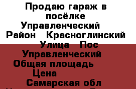 Продаю гараж в посёлке Управленческий  › Район ­ Красноглинский  › Улица ­ Пос. Управленческий › Общая площадь ­ 21 › Цена ­ 160 000 - Самарская обл. Недвижимость » Гаражи   